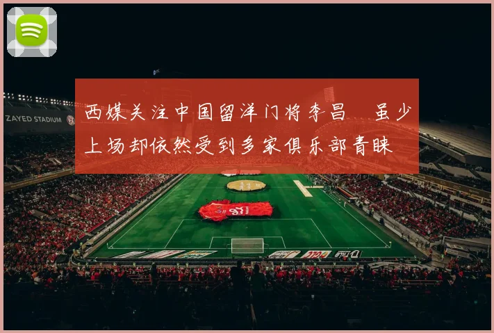 西媒关注中国留洋门将李昌祎虽少上场却依然受到多家俱乐部青睐