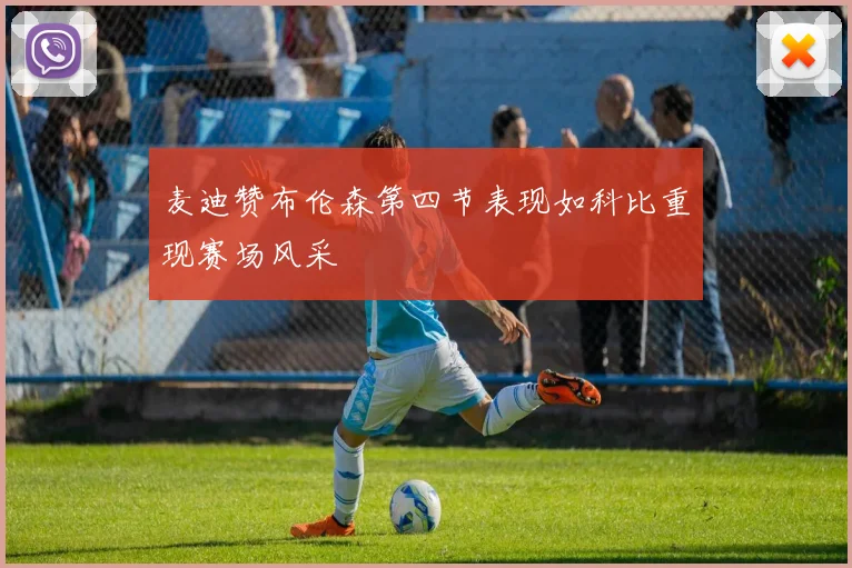 麦迪赞布伦森第四节表现如科比重现赛场风采