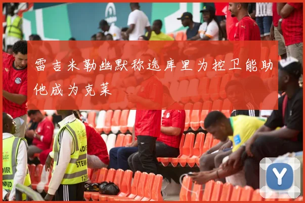 雷吉米勒幽默称选库里为控卫能助他成为克莱